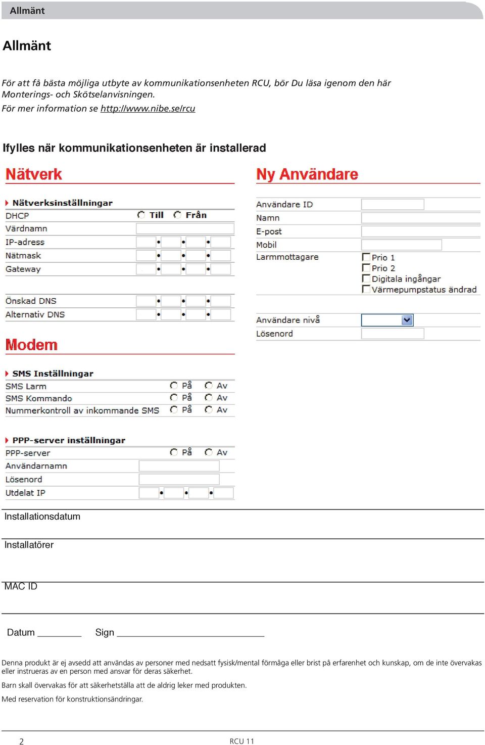 se/rcu Ifylles när kommunikationsenheten är installerad Installationsdatum Installatörer MAC ID Datum Sign Denna produkt är ej avsedd att användas av