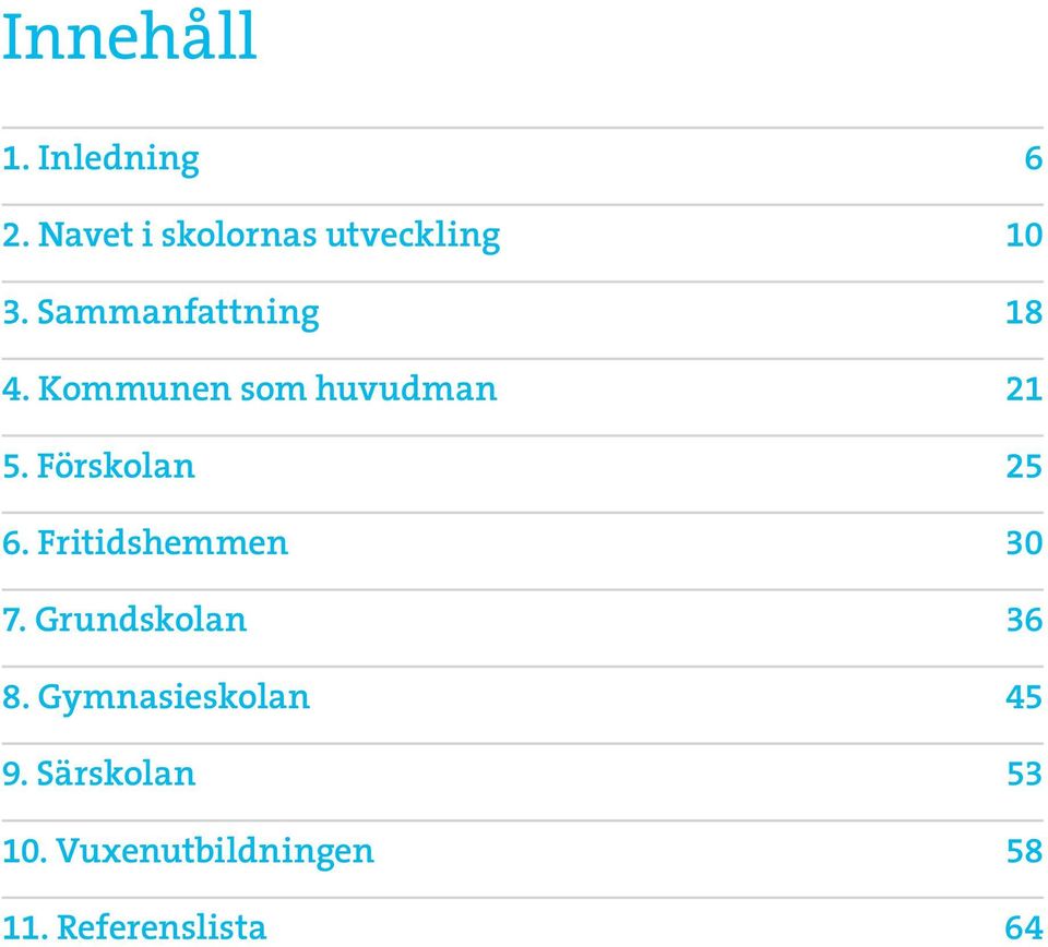 Förskolan 25 6. Fritidshemmen 30 7. Grundskolan 36 8.