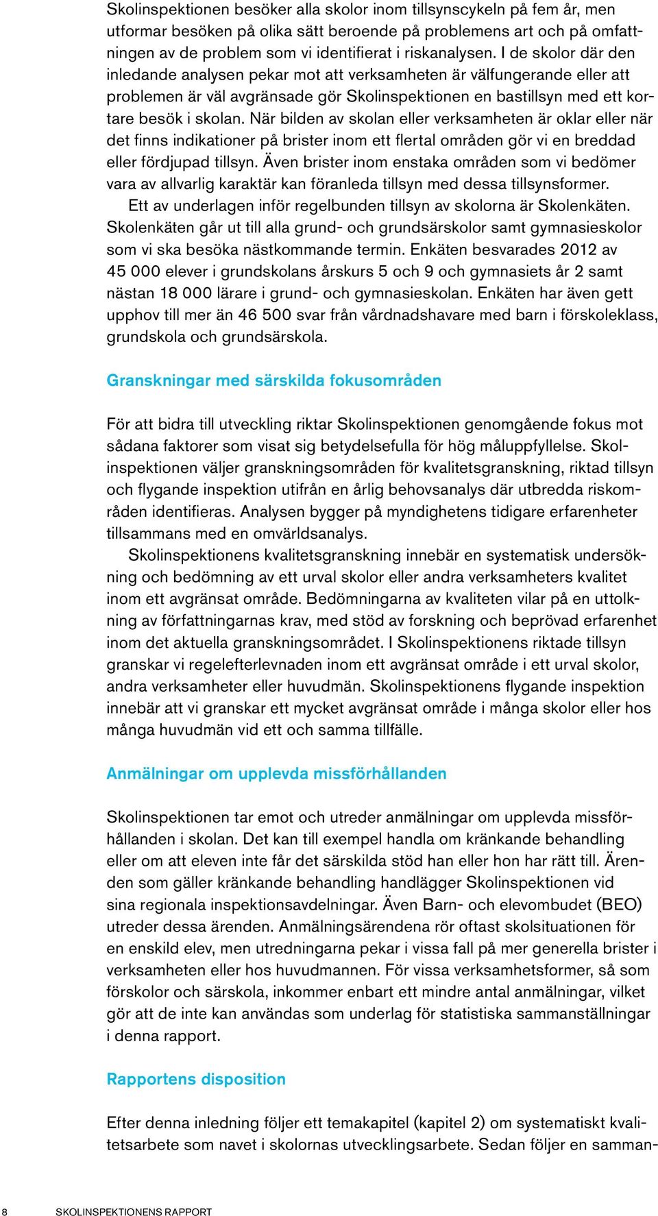 När bilden av skolan eller verksamheten är oklar eller när det finns indikationer på brister inom ett flertal områden gör vi en breddad eller fördjupad tillsyn.