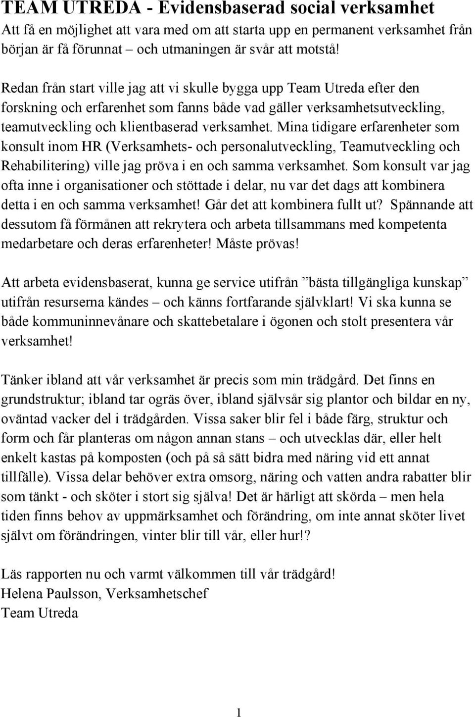 Mina tidigare erfarenheter som konsult inom HR (Verksamhets- och personalutveckling, Teamutveckling och Rehabilitering) ville jag pröva i en och samma verksamhet.