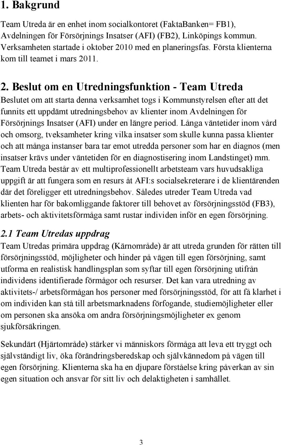 10 med en planeringsfas. Första klienterna kom till teamet i mars 20