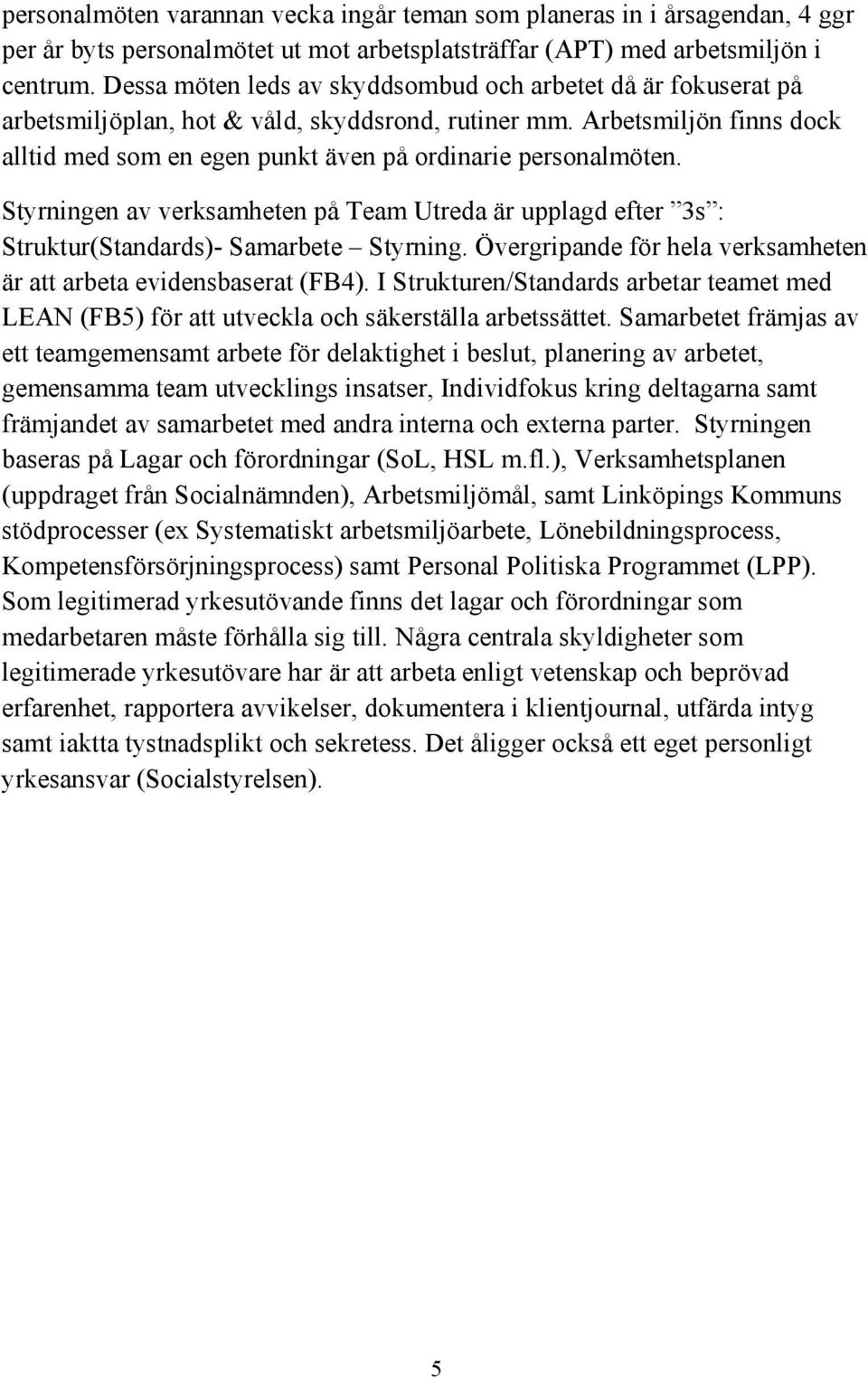 Arbetsmiljön finns dock alltid med som en egen punkt även på ordinarie personalmöten. Styrningen av verksamheten på Team Utreda är upplagd efter 3s : Struktur(Standards)- Samarbete Styrning.