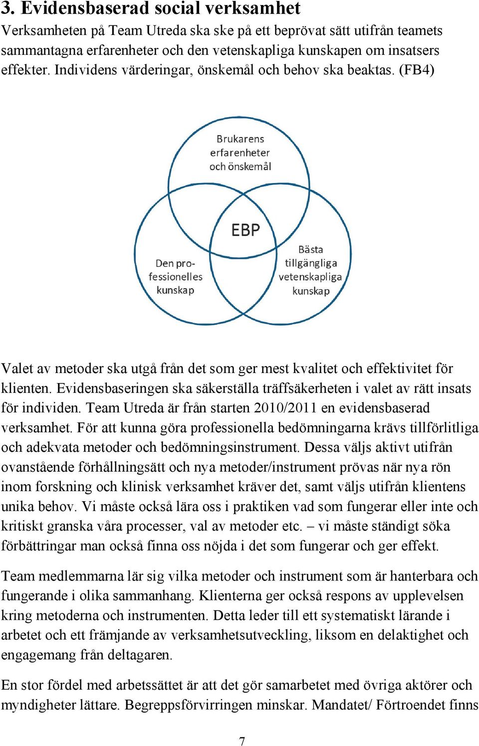 Evidensbaseringen ska säkerställa träffsäkerheten i valet av rätt insats för individen. Team Utreda är från starten 2010/2011 en evidensbaserad verksamhet.