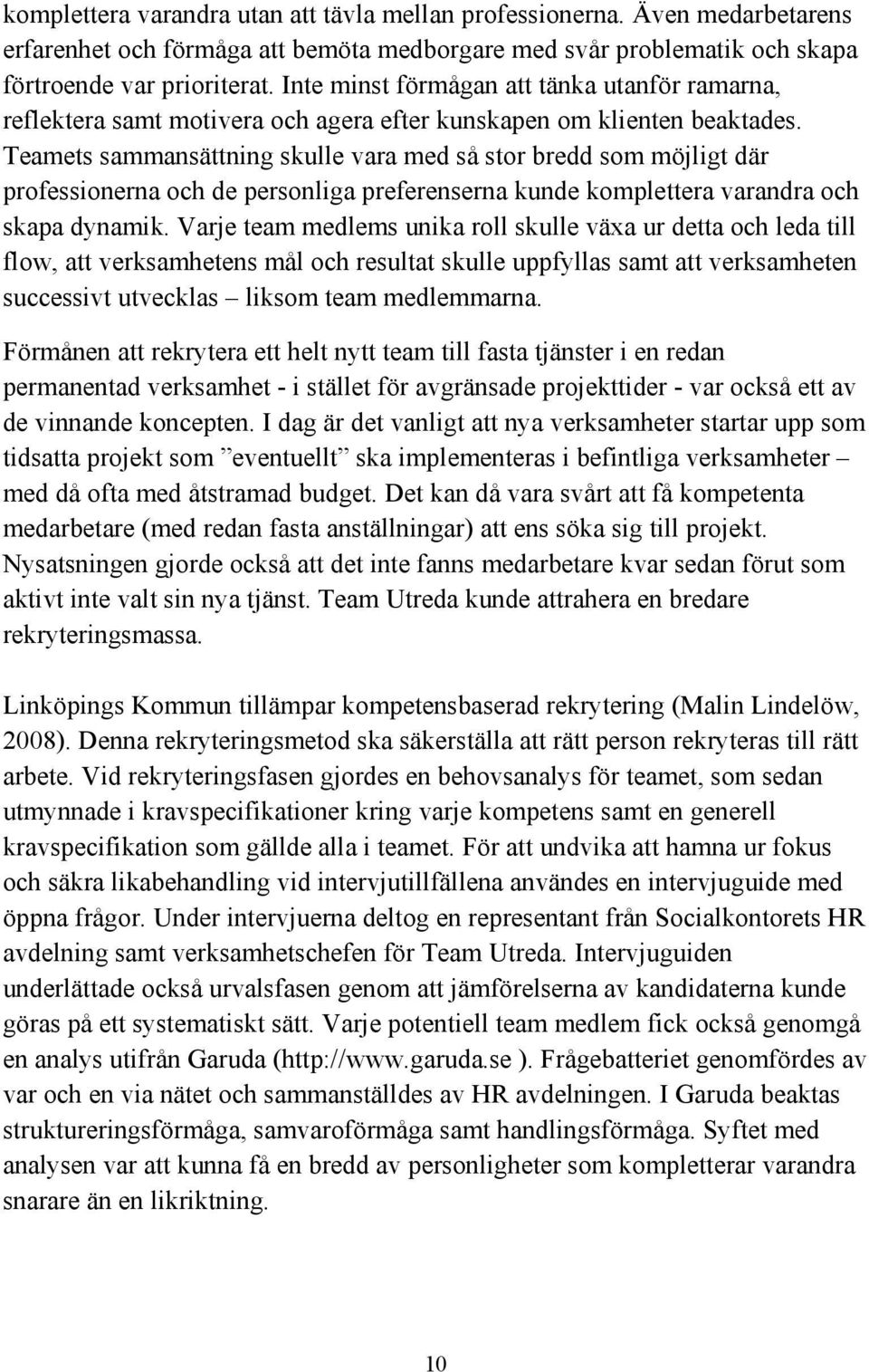 Teamets sammansättning skulle vara med så stor bredd som möjligt där professionerna och de personliga preferenserna kunde komplettera varandra och skapa dynamik.