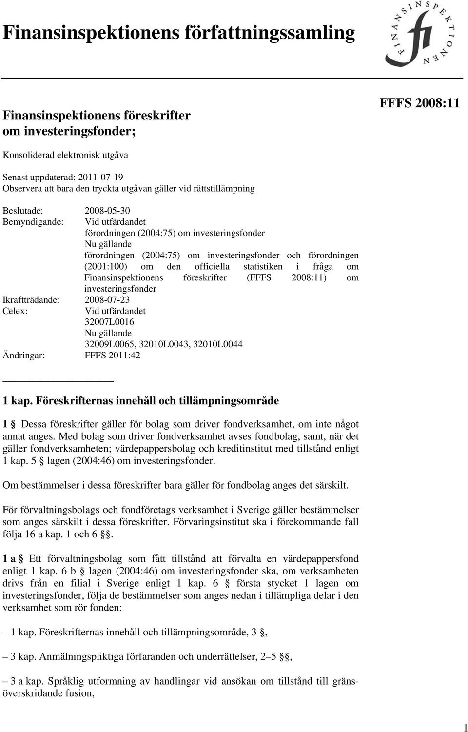 och förordningen (2001:100) om den officiella statistiken i fråga om Finansinspektionens föreskrifter (FFFS 2008:11) om investeringsfonder Ikraftträdande: 2008-07-23 Celex: Vid utfärdandet 32007L0016