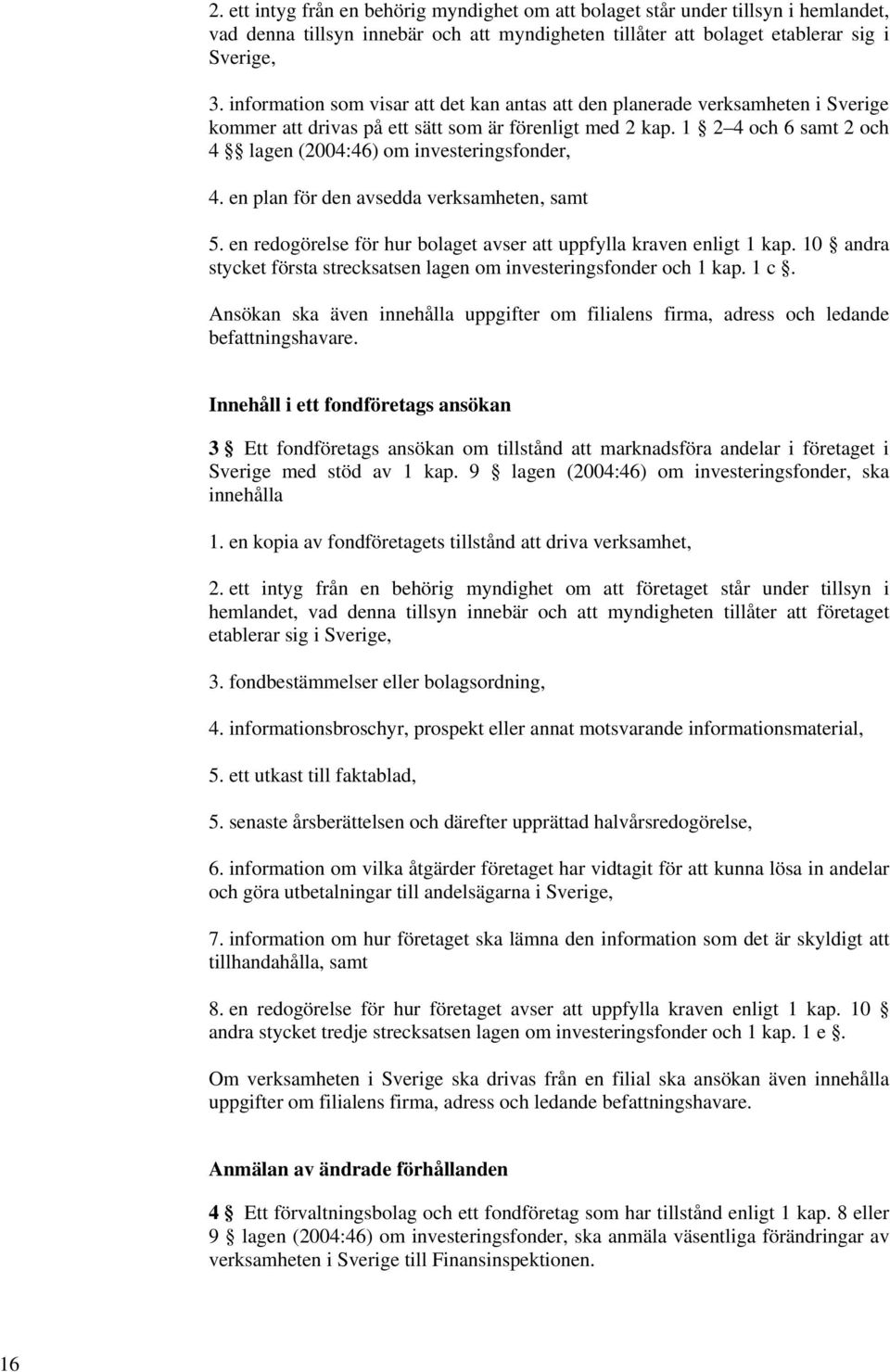 1 2 4 och 6 samt 2 och 4 lagen (2004:46) om investeringsfonder, 4. en plan för den avsedda verksamheten, samt 5. en redogörelse för hur bolaget avser att uppfylla kraven enligt 1 kap.