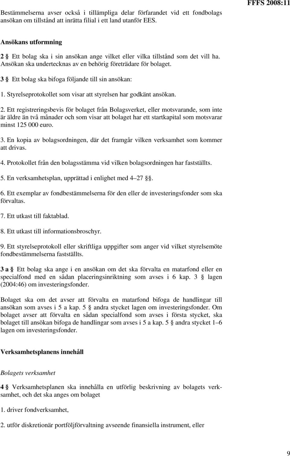 3 Ett bolag ska bifoga följande till sin ansökan: 1. Styrelseprotokollet som visar att styrelsen har godkänt ansökan. 2.