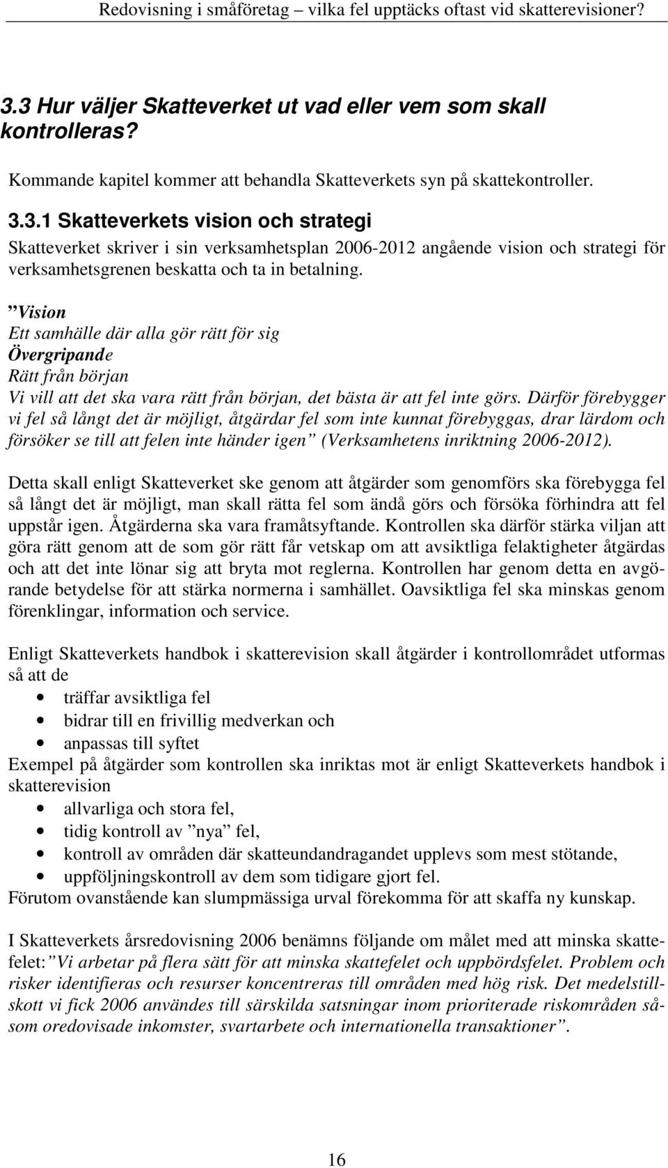 Därför förebygger vi fel så långt det är möjligt, åtgärdar fel som inte kunnat förebyggas, drar lärdom och försöker se till att felen inte händer igen (Verksamhetens inriktning 2006-2012).