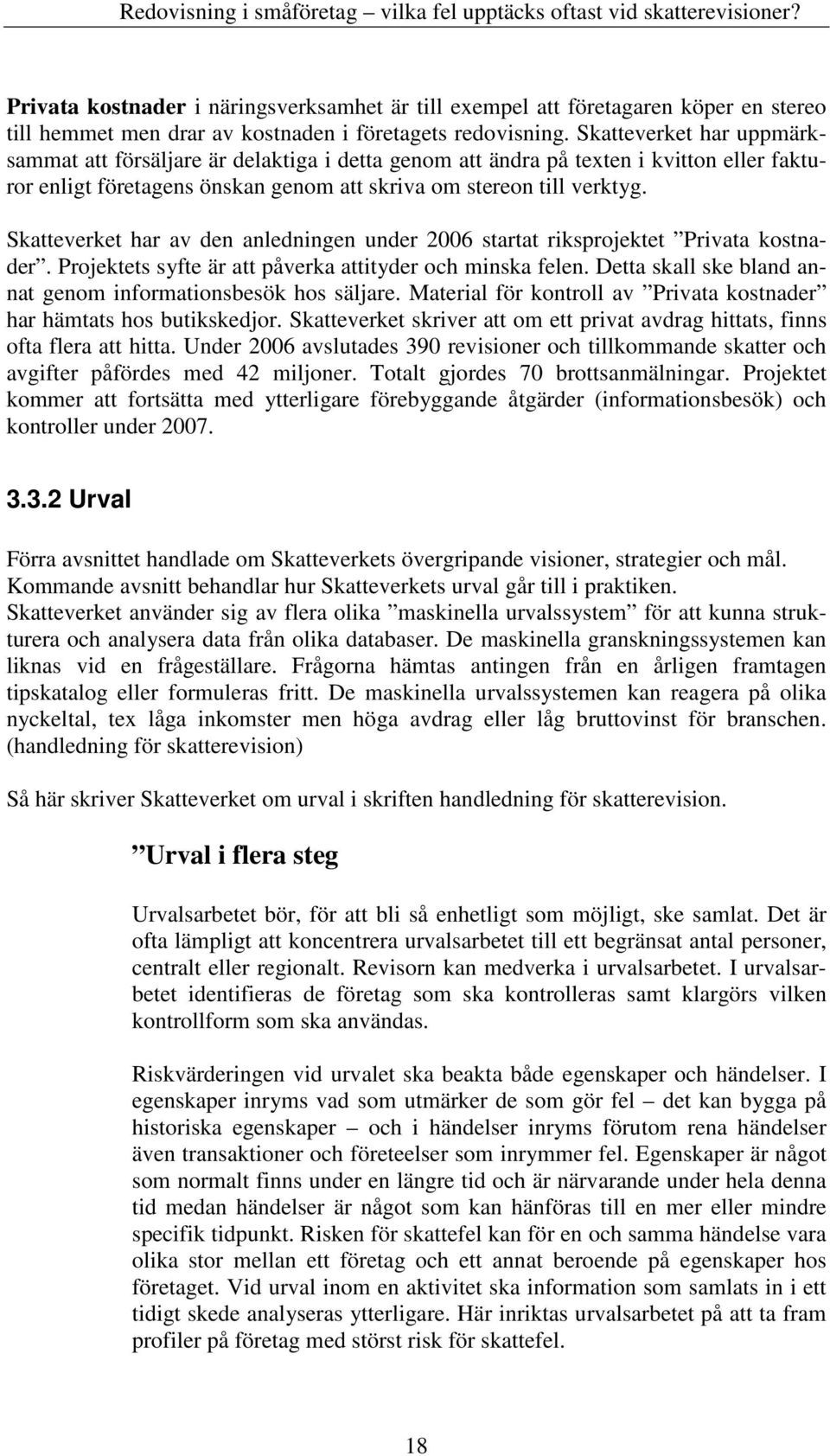 Skatteverket har av den anledningen under 2006 startat riksprojektet Privata kostnader. Projektets syfte är att påverka attityder och minska felen.