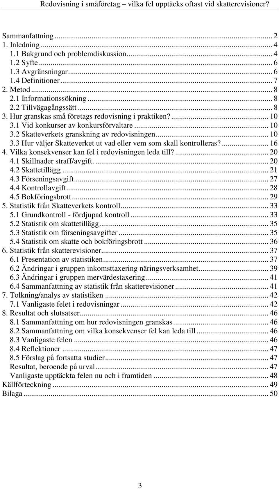 ... 16 4. Vilka konsekvenser kan fel i redovisningen leda till?... 20 4.1 Skillnader straff/avgift.... 20 4.2 Skattetillägg... 21 4.3 Förseningsavgift... 27 4.4 Kontrollavgift... 28 4.