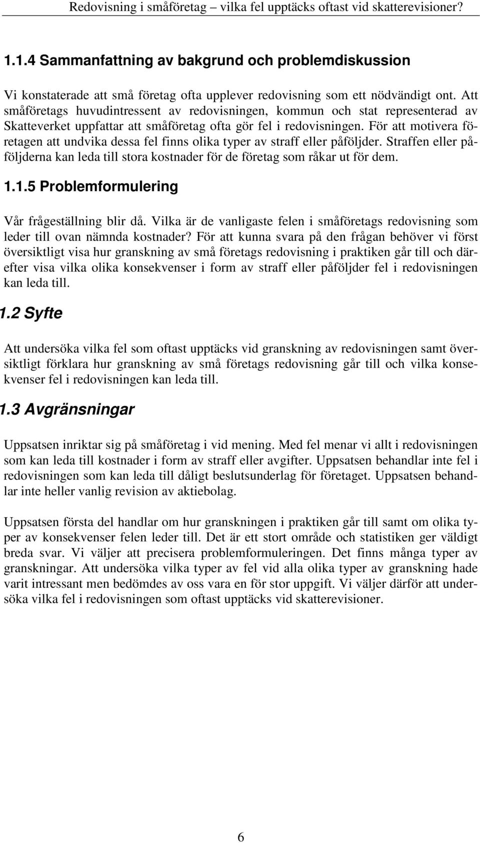 För att motivera företagen att undvika dessa fel finns olika typer av straff eller påföljder. Straffen eller påföljderna kan leda till stora kostnader för de företag som råkar ut för dem. 1.