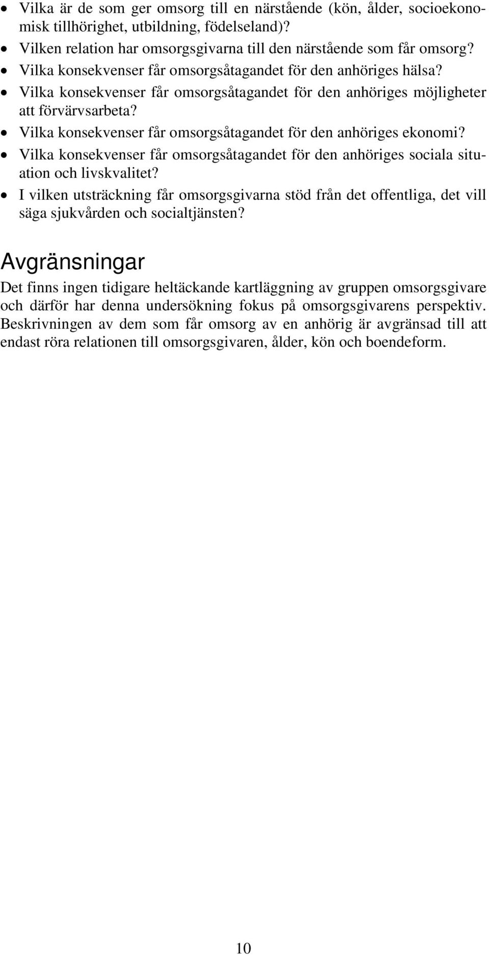 Vilka konsekvenser får omsorgsåtagandet för den anhöriges ekonomi? Vilka konsekvenser får omsorgsåtagandet för den anhöriges sociala situation och livskvalitet?