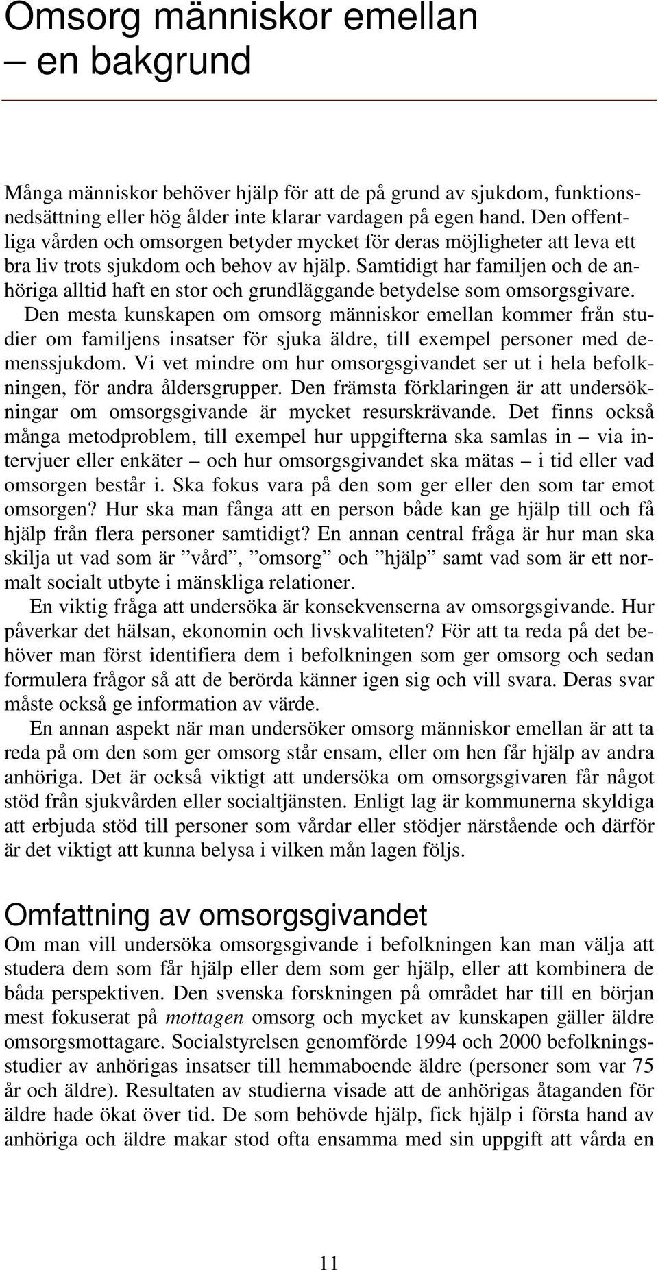 Samtidigt har familjen och de anhöriga alltid haft en stor och grundläggande betydelse som omsorgsgivare.