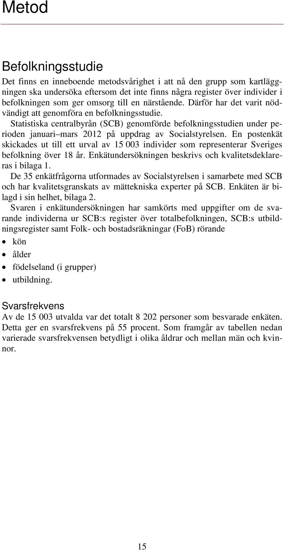 Statistiska centralbyrån (SCB) genomförde befolkningsstudien under perioden januari mars 2012 på uppdrag av Socialstyrelsen.