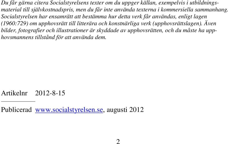 Socialstyrelsen har ensamrätt att bestämma hur detta verk får användas, enligt lagen (1960:729) om upphovsrätt till litterära och