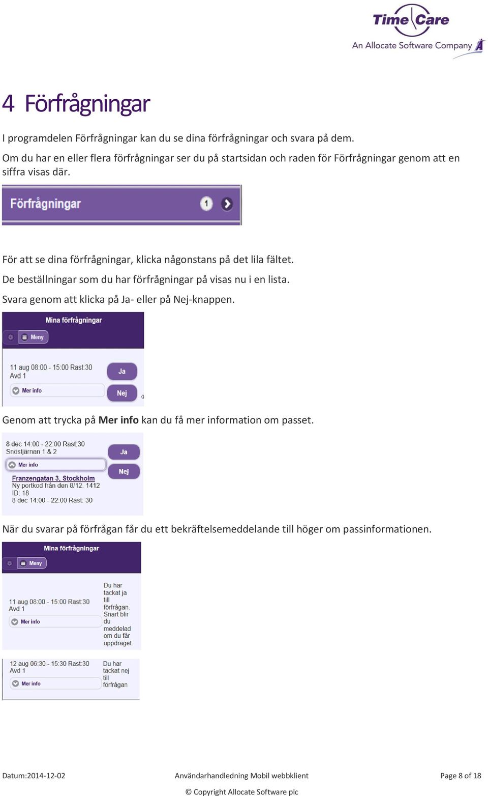 För att se dina förfrågningar, klicka någonstans på det lila fältet. De beställningar som du har förfrågningar på visas nu i en lista.