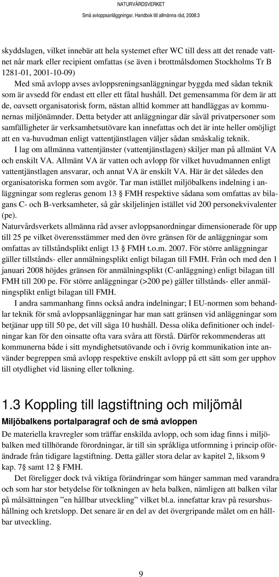 Det gemensamma för dem är att de, oavsett organisatorisk form, nästan alltid kommer att handläggas av kommunernas miljönämnder.