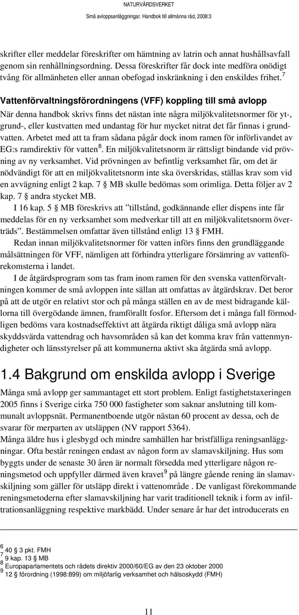 7 Vattenförvaltningsförordningens (VFF) koppling till små avlopp När denna handbok skrivs finns det nästan inte några miljökvalitetsnormer för yt-, grund-, eller kustvatten med undantag för hur