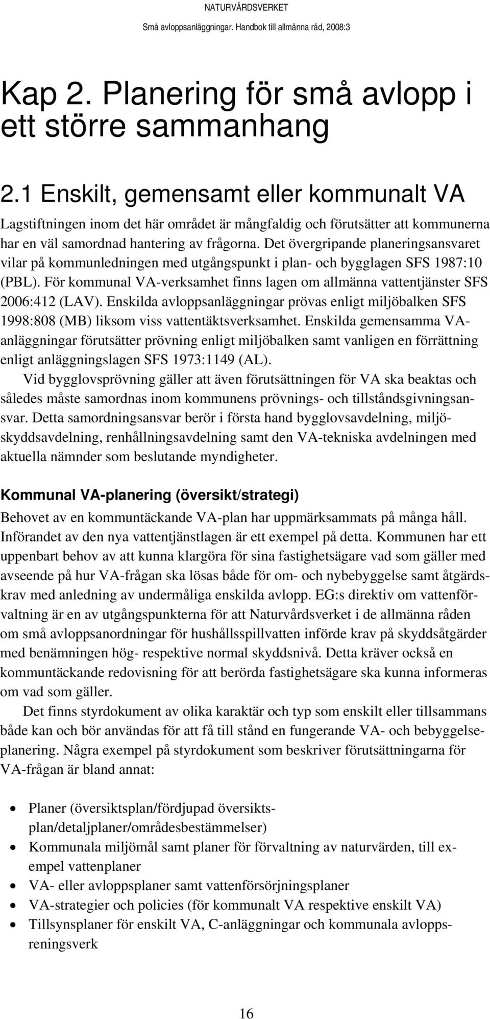 Det övergripande planeringsansvaret vilar på kommunledningen med utgångspunkt i plan- och bygglagen SFS 1987:10 (PBL).