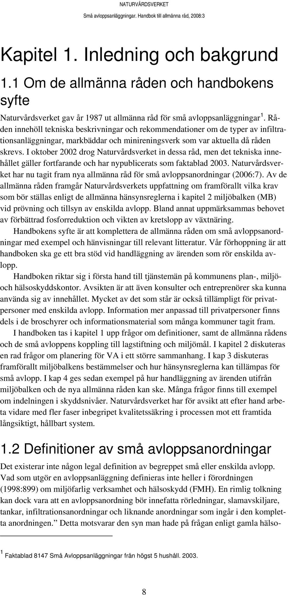 I oktober 2002 drog Naturvårdsverket in dessa råd, men det tekniska innehållet gäller fortfarande och har nypublicerats som faktablad 2003.