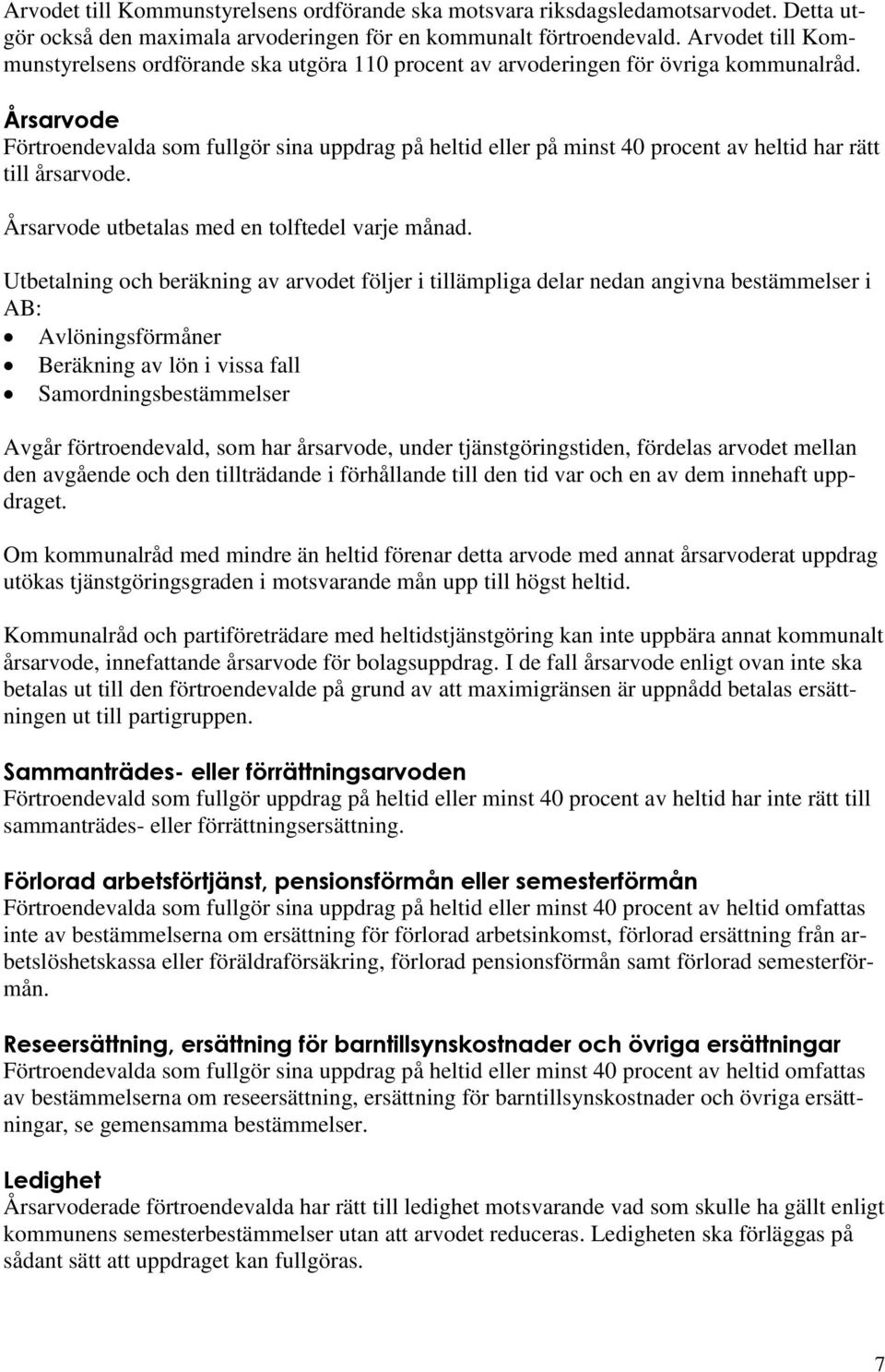 Årsarvode Förtroendevalda som fullgör sina uppdrag på heltid eller på minst 40 procent av heltid har rätt till årsarvode. Årsarvode utbetalas med en tolftedel varje månad.