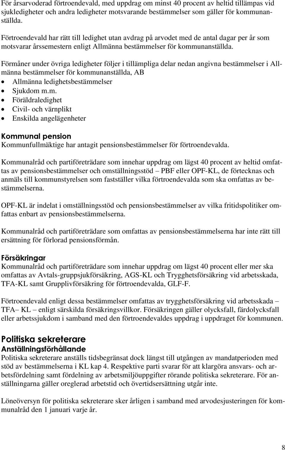 Förmåner under övriga ledigheter följer i tillämpliga delar nedan angivna bestämmelser i Allmänna bestämmelser för kommunanställda, AB Allmänna ledighetsbestämmelser Sjukdom m.m. Föräldraledighet Civil- och värnplikt Enskilda angelägenheter Kommunal pension Kommunfullmäktige har antagit pensionsbestämmelser för förtroendevalda.