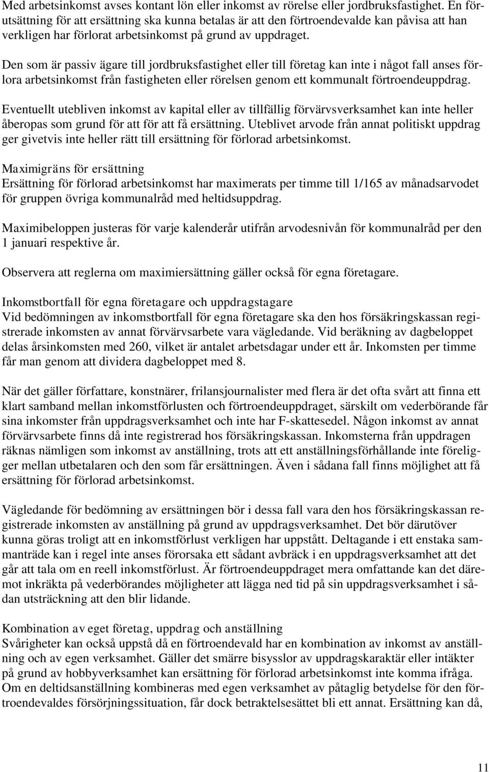 Den som är passiv ägare till jordbruksfastighet eller till företag kan inte i något fall anses förlora arbetsinkomst från fastigheten eller rörelsen genom ett kommunalt förtroendeuppdrag.