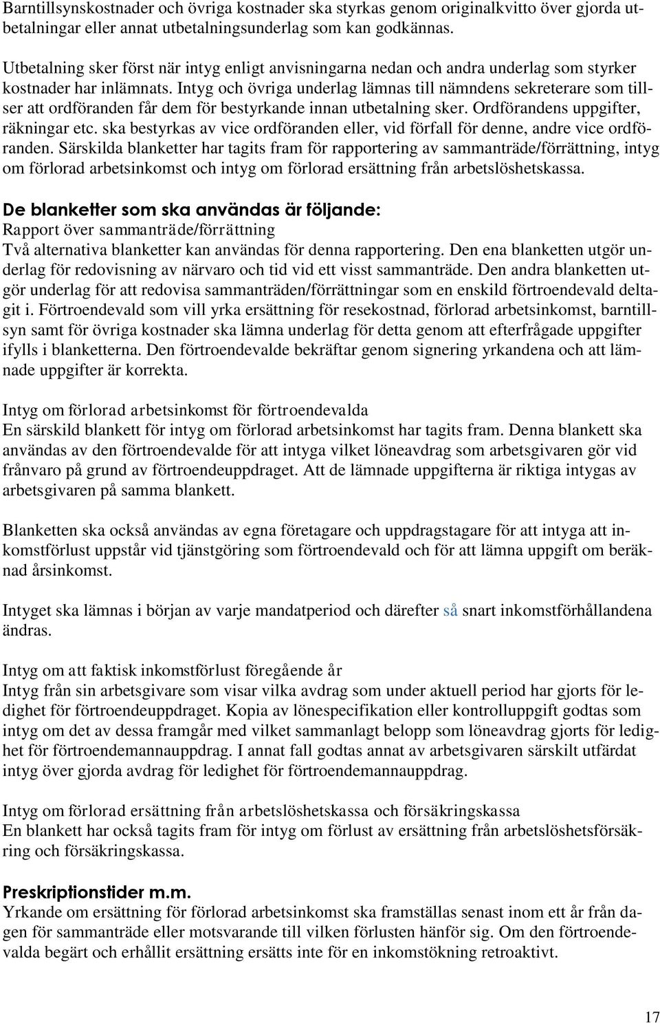 Intyg och övriga underlag lämnas till nämndens sekreterare som tillser att ordföranden får dem för bestyrkande innan utbetalning sker. Ordförandens uppgifter, räkningar etc.