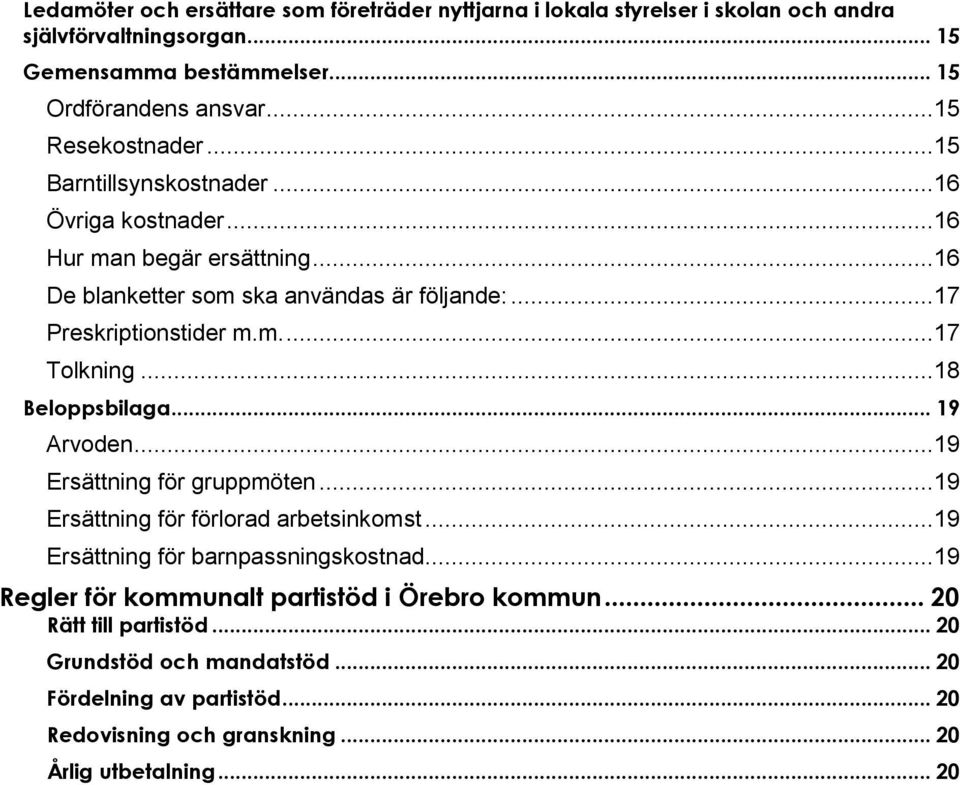 ..18 Beloppsbilaga... 19 Arvoden...19 Ersättning för gruppmöten...19 Ersättning för förlorad arbetsinkomst...19 Ersättning för barnpassningskostnad.