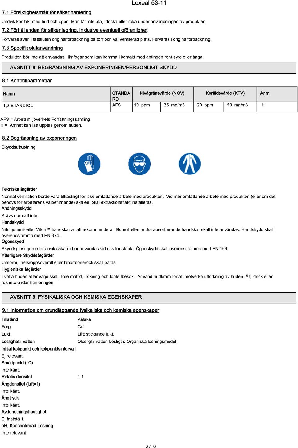 3 Specifik slutanvändning Produkten bör inte att användas i limfogar som kan komma i kontakt med antingen rent syre eller ånga. AVSNITT 8: BEGRÄNSNING AV EXPONERINGEN/PERSONLIGT SKYDD 8.