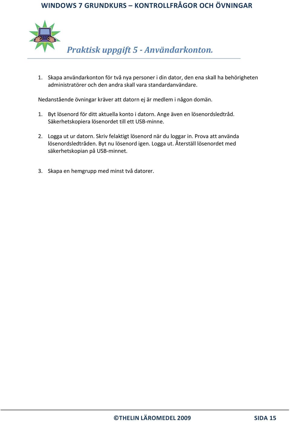 Nedanstående övningar kräver att datorn ej är medlem i någon domän. 1. Byt lösenord för ditt aktuella konto i datorn. Ange även en lösenordsledtråd.