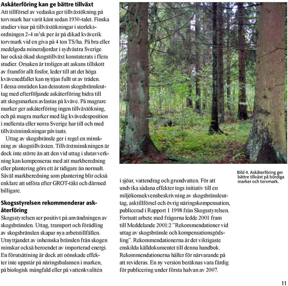På bra eller medelgoda mineraljordar i sydvästra Sverige har också ökad skogstillväxt konstaterats i flera studier.