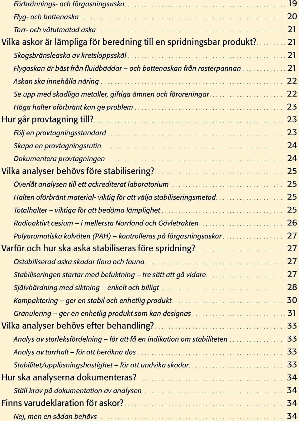 ............................................... 21 Flygaskan är bäst från fluidbäddar och bottenaskan från rosterpannan.............. 21 Askan ska innehålla näring.