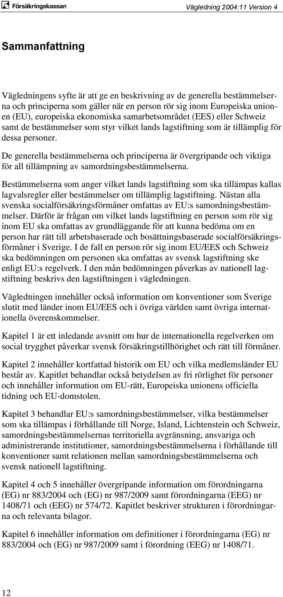 De generella bestämmelserna och principerna är övergripande och viktiga för all tillämpning av samordningsbestämmelserna.