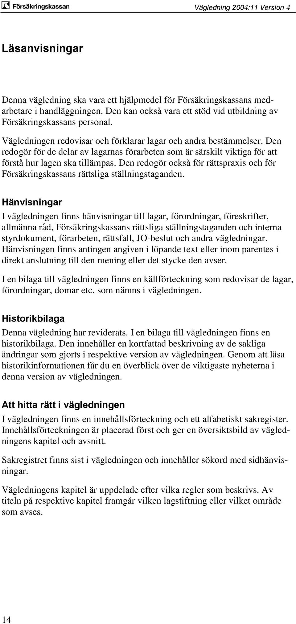 Den redogör också för rättspraxis och för Försäkringskassans rättsliga ställningstaganden.