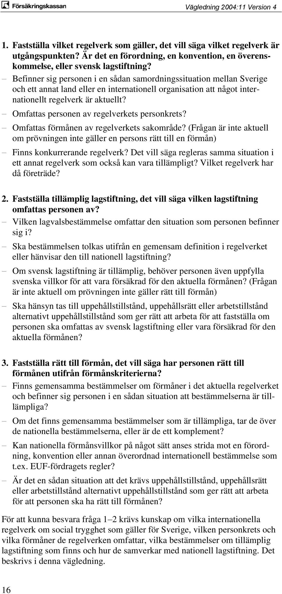 Omfattas personen av regelverkets personkrets? Omfattas förmånen av regelverkets sakområde?