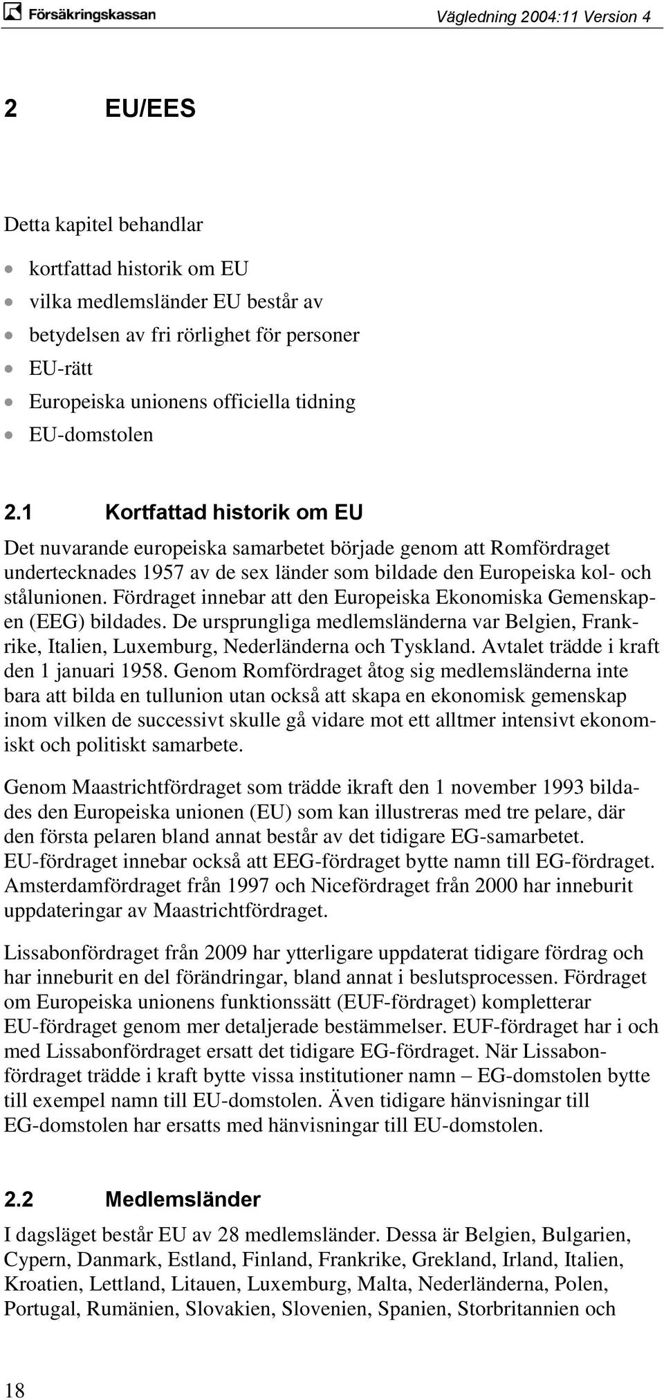 Fördraget innebar att den Europeiska Ekonomiska Gemenskapen (EEG) bildades. De ursprungliga medlemsländerna var Belgien, Frankrike, Italien, Luxemburg, Nederländerna och Tyskland.