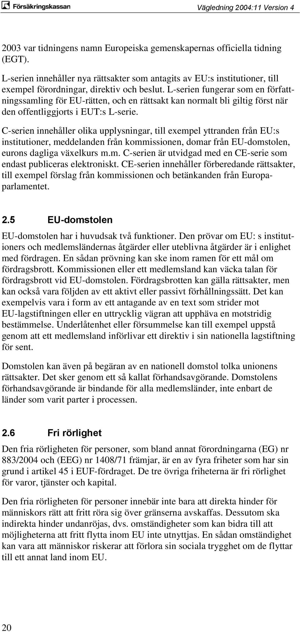 C-serien innehåller olika upplysningar, till exempel yttranden från EU:s institutioner, meddelanden från kommissionen, domar från EU-domstolen, eurons dagliga växelkurs m.m. C-serien är utvidgad med en CE-serie som endast publiceras elektroniskt.