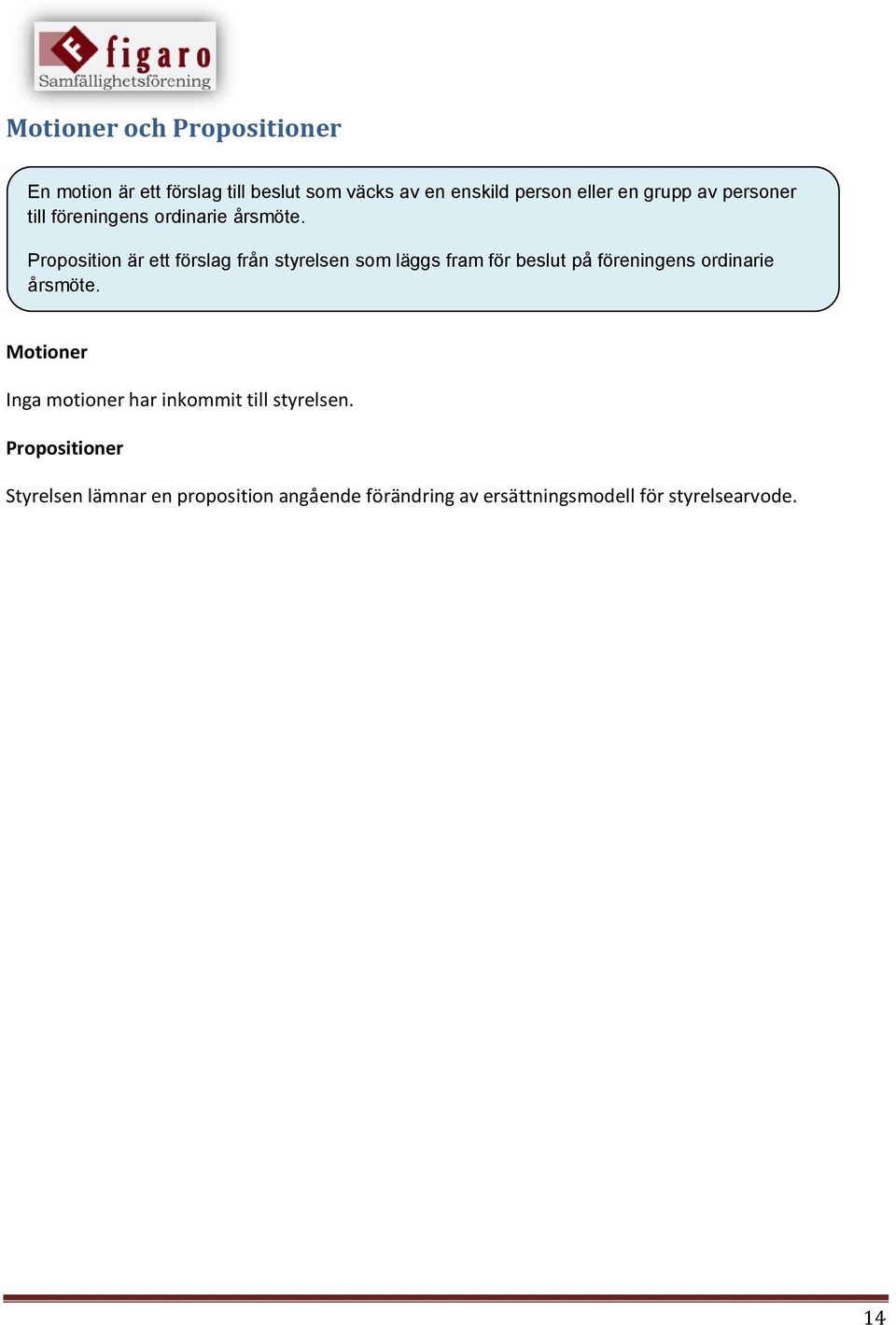 Proposition är ett förslag från styrelsen som läggs fram för beslut på föreningens ordinarie årsmöte.