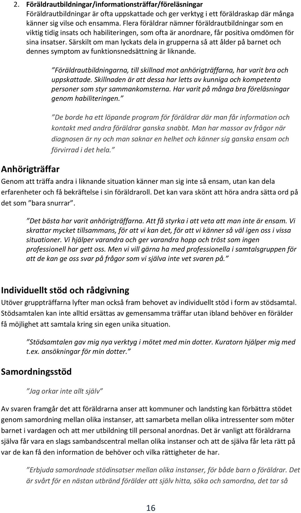 Särskilt om man lyckats dela in grupperna så att ålder på barnet och dennes symptom av funktionsnedsättning är liknande.