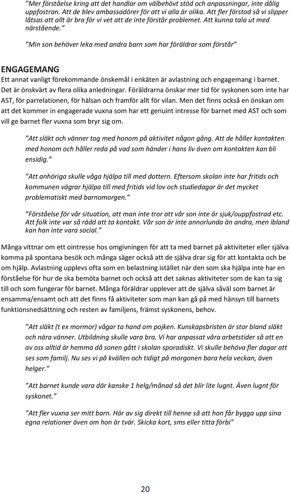 Min son behöver leka med andra barn som har föräldrar som förstår ENGAGEMANG Ett annat vanligt förekommande önskemål i enkäten är avlastning och engagemang i barnet.