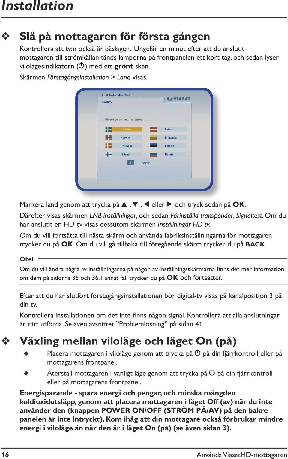 Skärmen Förstagångsinstallation > Land visas. Markera land genom att trycka på U, D, L eller R och tryck sedan på OK.