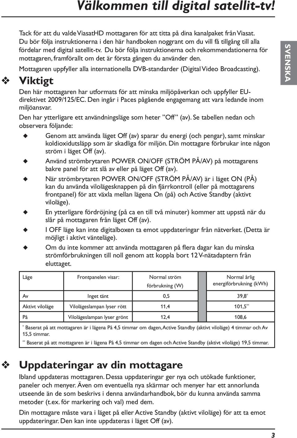 Du bör följa instruktionerna och rekommendationerna för mottagaren, framförallt om det är första gången du använder den.