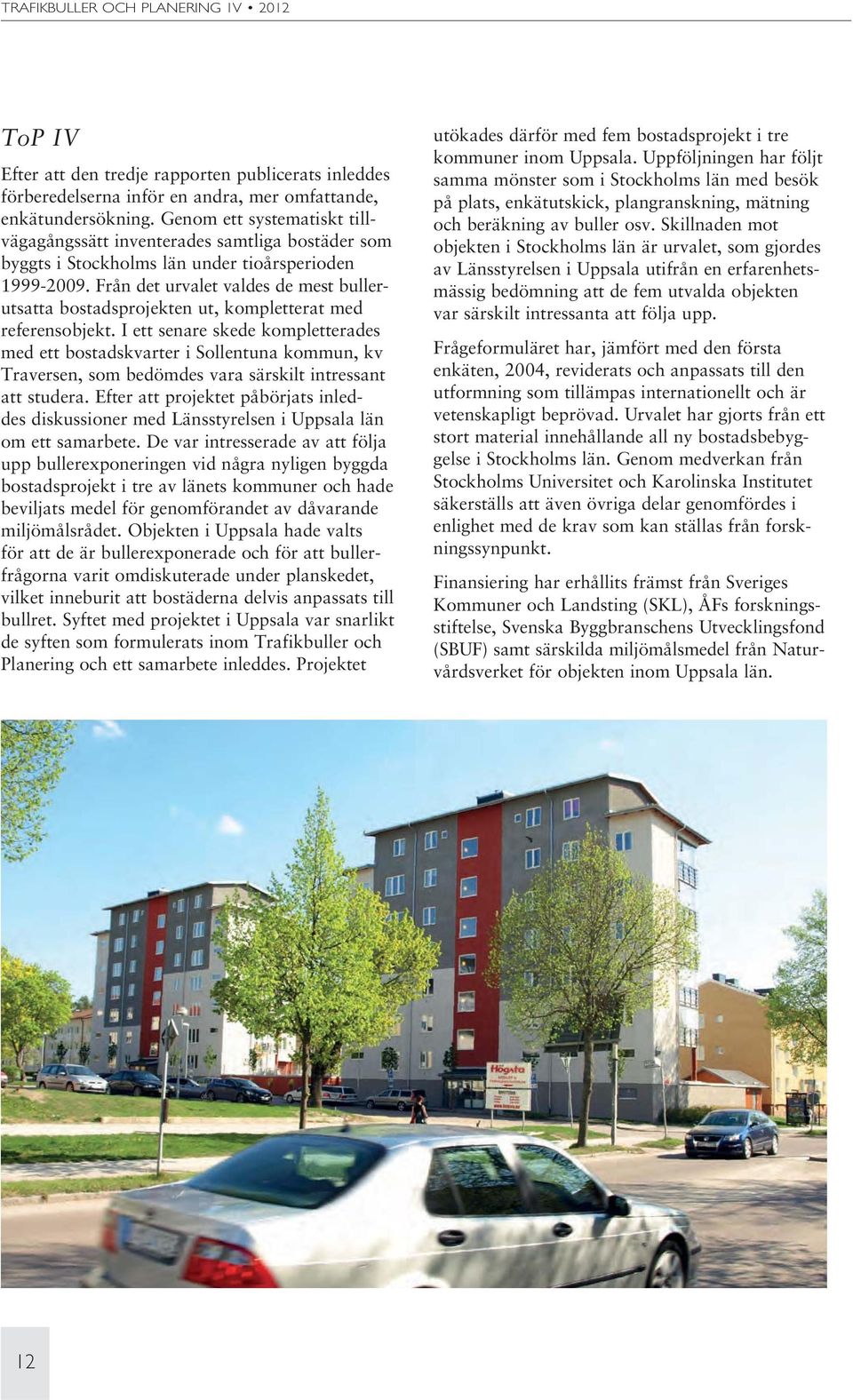 Från det urvalet valdes de mest bullerutsatta bostadsprojekten ut, kompletterat med referensobjekt.