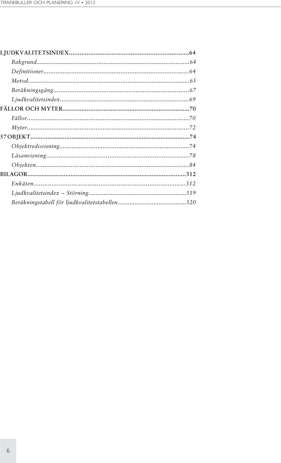 ..74 Objektredovisning...74 Läsanvisning...78 Objekten...84 BILAGOR...312 Enkäten.
