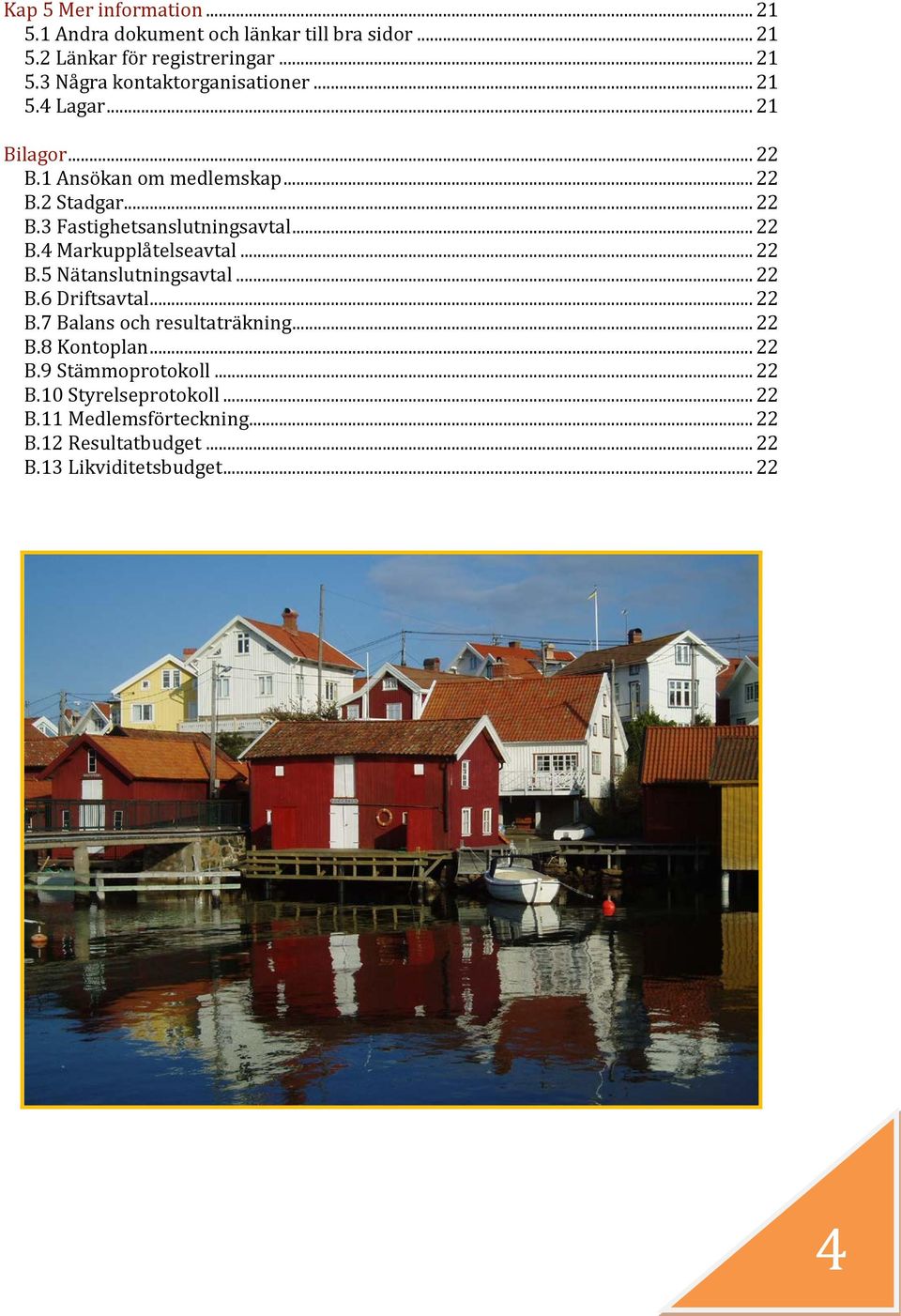 .. 22 B.5 Nätanslutningsavtal... 22 B.6 Driftsavtal... 22 B.7 Balans och resultaträkning... 22 B.8 Kontoplan... 22 B.9 Stämmoprotokoll.