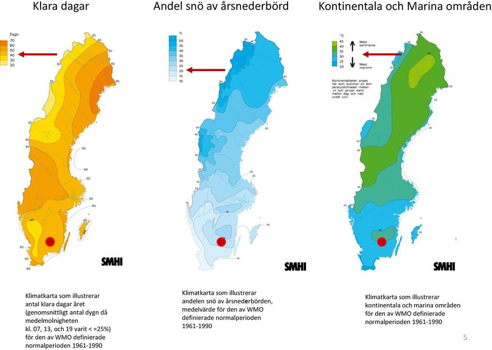 07, 13, och 19 varit < =25%) för den av WMO definierade normalperioden 1961-1990 Klimatkarta som illustrerar andelen snö