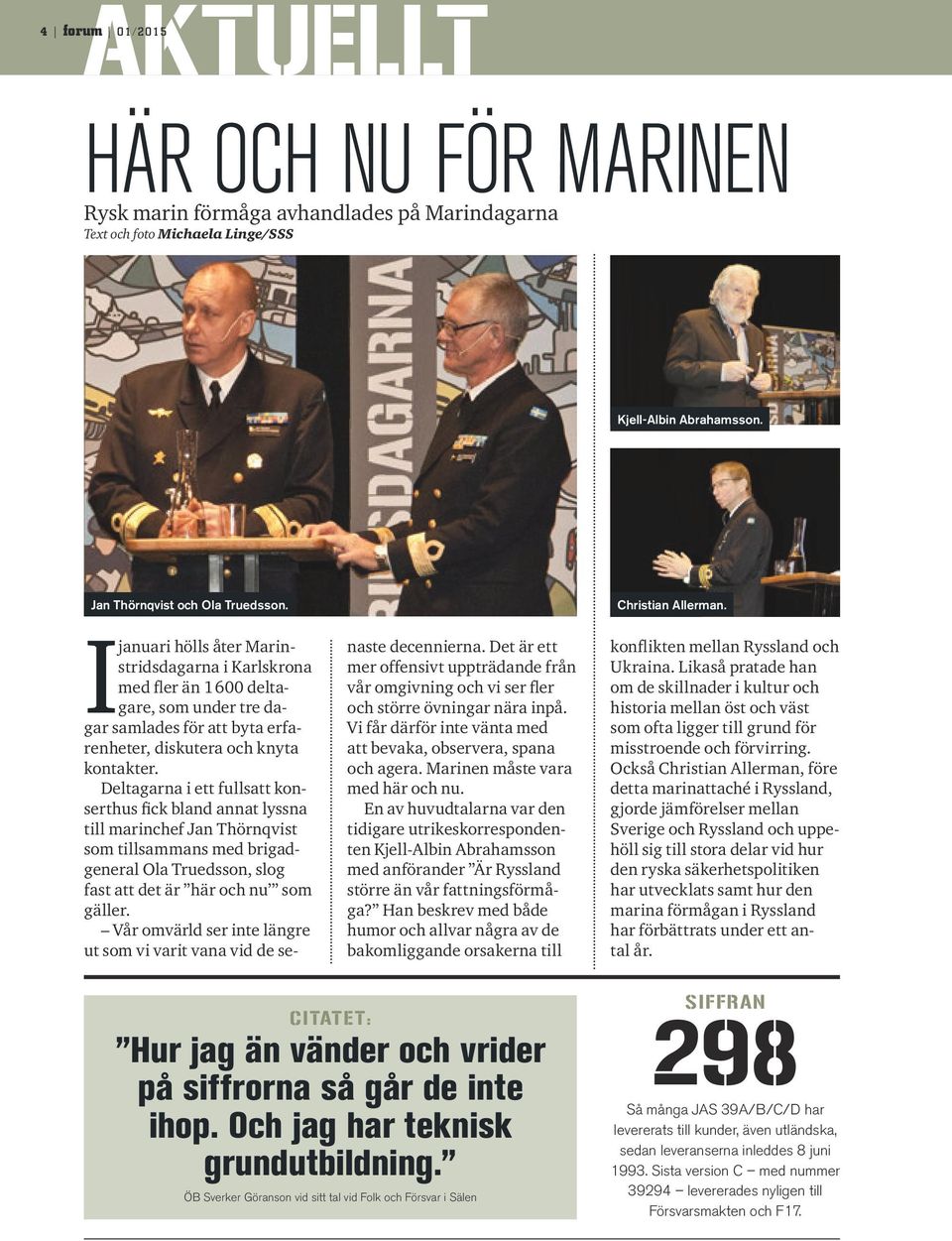 Deltagarna i ett fullsatt konserthus fick bland annat lyssna till marinchef Jan Thörnqvist som tillsammans med brigadgeneral Ola Truedsson, slog fast att det är här och nu som gäller.