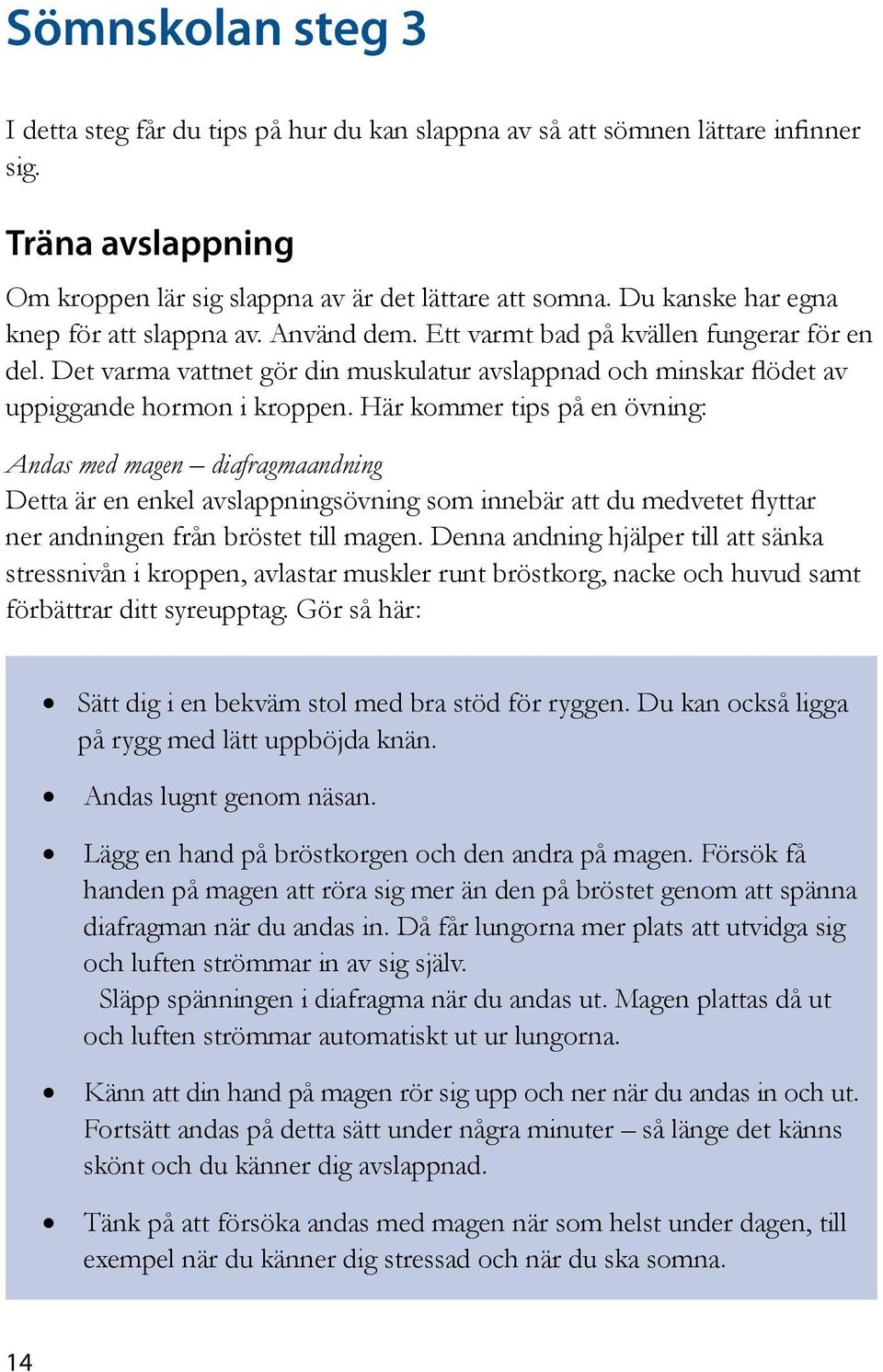 Här kommer tips på en övning: Andas med magen diafragmaandning Detta är en enkel avslappningsövning som innebär att du medvetet flyttar ner andningen från bröstet till magen.