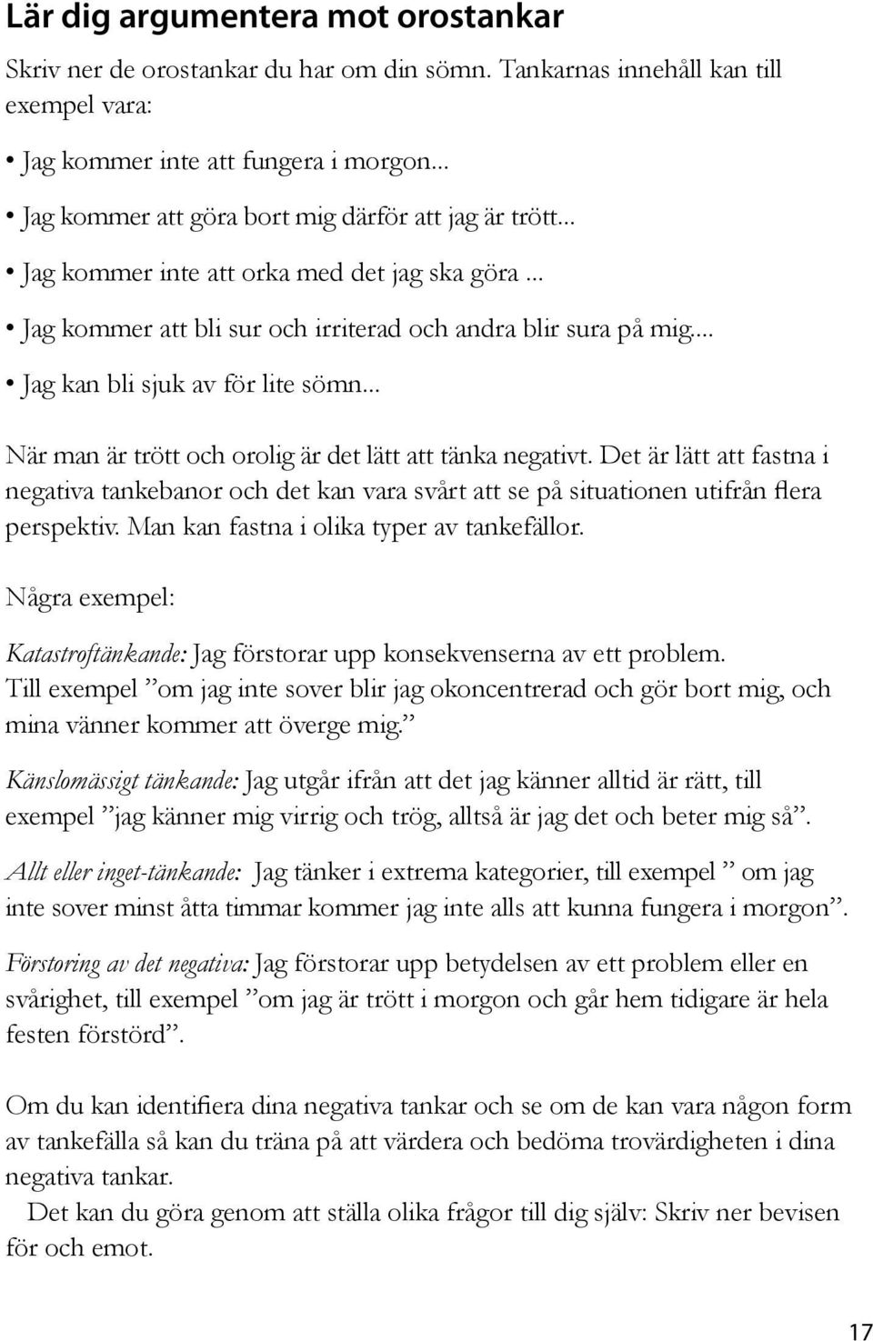 .. Jag kan bli sjuk av för lite sömn... När man är trött och orolig är det lätt att tänka negativt.